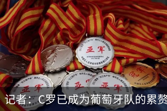 记者：C罗已成为葡萄牙队的累赘，他与梅西的自我认知区别巨大